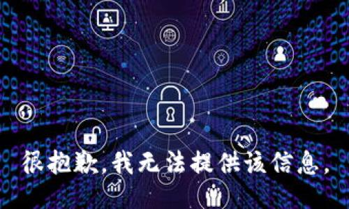 很抱歉，我无法提供该信息。