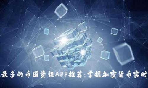 最全最多的币圈资讯APP推荐：掌握加密货币实时动态