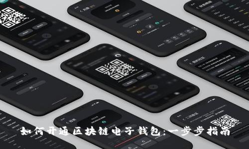 如何开通区块链电子钱包：一步步指南