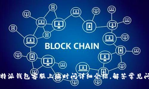 比特派钱包客服上班时间详细介绍，解答常见问题