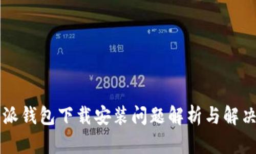 比特派钱包下载安装问题解析与解决指南
