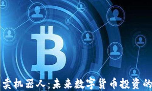 
区块链自动买卖机器人：未来数字货币投资的智能解决方案