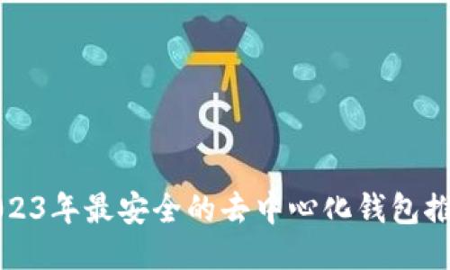 2023年最安全的去中心化钱包推荐