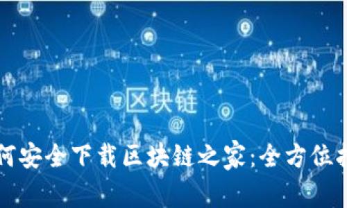 如何安全下载区块链之家：全方位指南