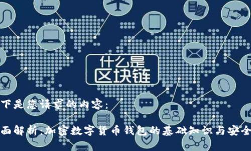 以下是您请求的内容：

全面解析：加密数字货币钱包的基础知识与安全性
