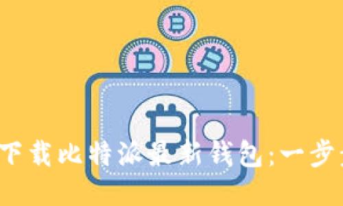  如何下载比特派最新钱包：一步步指南