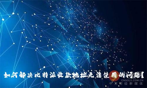 如何解决比特派收款地址无法使用的问题？