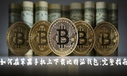 如何在苹果手机上下载比特派钱包：完整指南