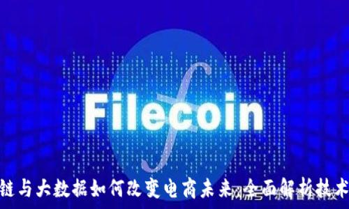  
区块链与大数据如何改变电商未来：全面解析技术影响