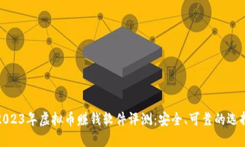 2023年虚拟币赚钱软件评测：安全、可靠的选择