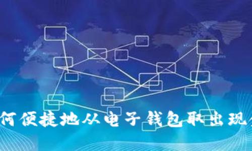 如何便捷地从电子钱包取出现金？